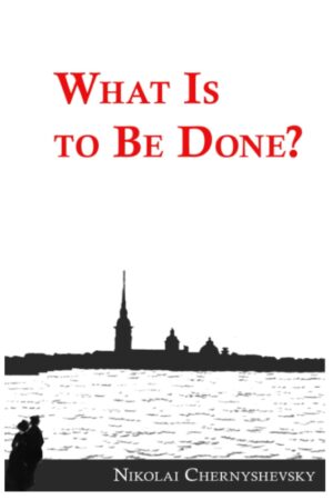What Is to Be Done? by Nikolai Chernyshevsky