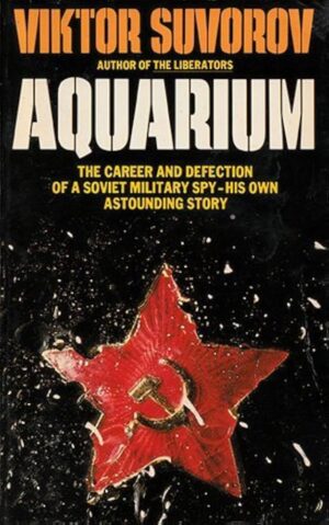 Aquarium: The Career and Defection of a Soviet Military Spy by Viktor Suvorov
