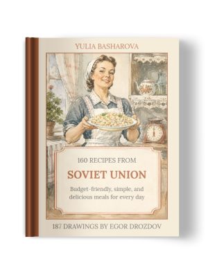 160 Recipes from Soviet Union | Dishes of Russian, Ukrainian and Caucasian cuisine with illustrations of life in the USSR